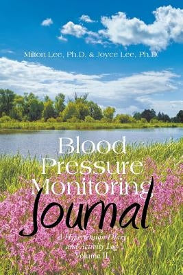 Blood Pressure Monitoring Journal: A Hypertension Diary and Activity Log Volume II by Lee, Milton