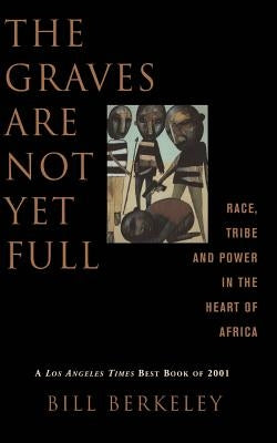 The Graves Are Not Yet Full: Race, Tribe and Power in the Heart of America by Berkeley, Bill