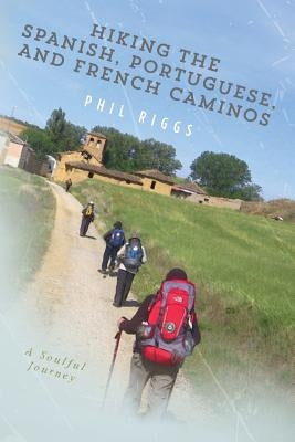 Hiking the Spanish, Portuguese, and French Caminos by Riggs, Phil