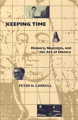 Keeping Time: Memory, Nostalgia, and the Art of History by Carroll, Peter N.
