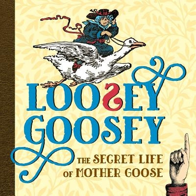 Loosey Goosey: The Secret Life of Mother Goose by Weiss, Shoshana
