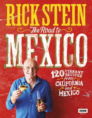 The Road to Mexico: 120 Vibrant Recipes from California and Mexico by Stein, Rick