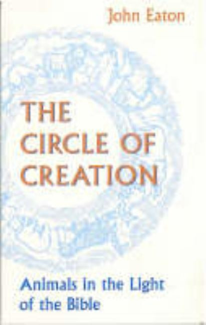 Circle of Creation: Animals in the Light of the Bible by Eaton, J. H.