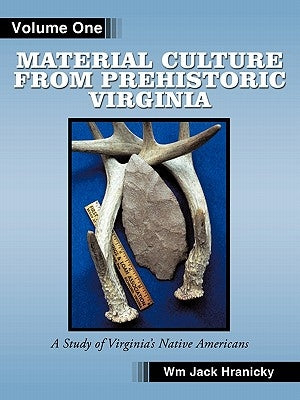 Material Culture from Prehistoric Virginia: Volume 1: 3rd Edition by Hranicky Rpa, Wm Jack