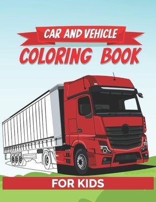 Car And Vehicle Coloring Book For Kids: Car, Tractors, Trucks Coloring Book For Toddler, Boys And Girls Ages 2-4 Drawing Activity Book For Preschooler by Josiah, Cantina T.