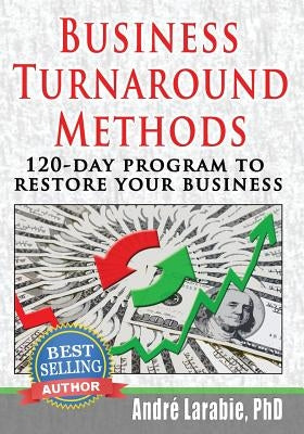 Business Turnaround Methods - 120-day Program To Restore Your Business by Larabie, Andre