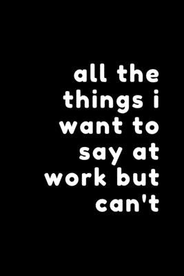 All the things I want to say at work but can't by Porter, Henley &.