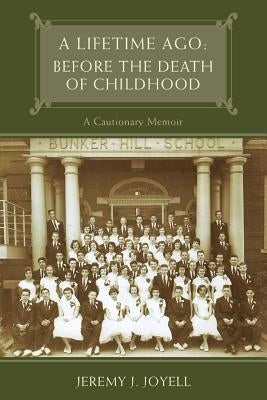 A Lifetime Ago: Before the Death of Childhood: A Cautionary Memoir by Joyell, Jeremy J.