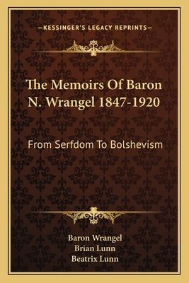 The Memoirs of Baron N. Wrangel 1847-1920: From Serfdom to Bolshevism by Wrangel, Baron