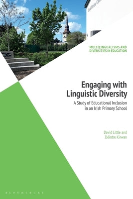 Engaging with Linguistic Diversity: A Study of Educational Inclusion in an Irish Primary School by Little, David