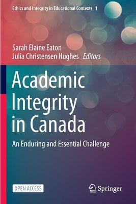 Academic Integrity in Canada: An Enduring and Essential Challenge by Eaton, Sarah Elaine