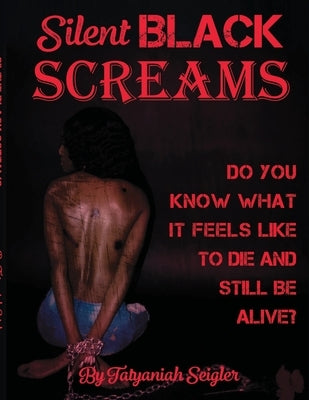 Silent Black Screams: Mental health, trauma, and healing by Seigler, Tatyaniah