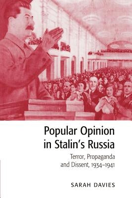 Popular Opinion in Stalin's Russia: Terror, Propaganda and Dissent, 1934-1941 by Davies, Sarah