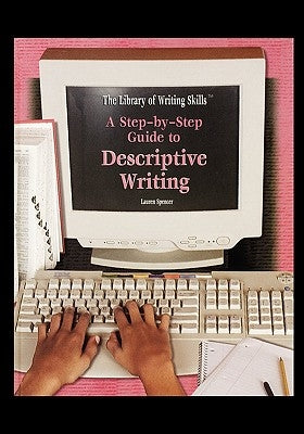 A Step-By-Step Guide to Descriptive Writing by Spencer, Lauren