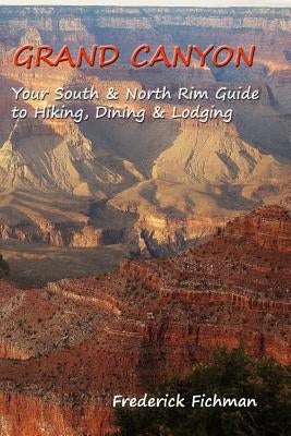 Grand Canyon: Your South & North Rim Guide to Hiking, Dining & Lodging by Fichman, Frederick