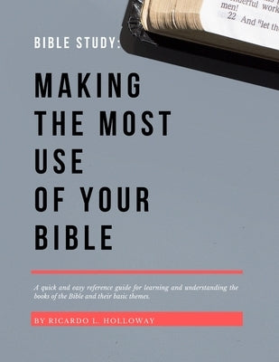 Bible Study: Making The Most Use Of Your Bible: Bible Study, Bible Study Guide, Bible Study Guide For Beginners, Bible Stories, Bib by Holloway, Ricardo L.