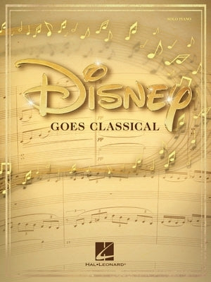 Disney Goes Classical: Piano Arrangements of 15 Disney Favorites by Hal Leonard Corp