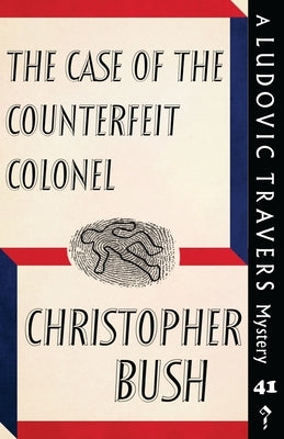The Case of the Counterfeit Colonel: A Ludovic Travers Mystery by Bush, Christopher