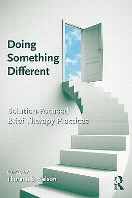 Doing Something Different: Solution-Focused Brief Therapy Practices by Nelson, Thorana S.