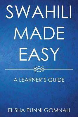 Swahili Made Easy: A Learner's Guide by Gomnah, Elisha Punni