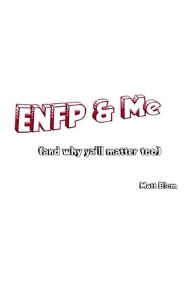 ENFP and Me: (and why ya'll matter too) by Blom, Matt