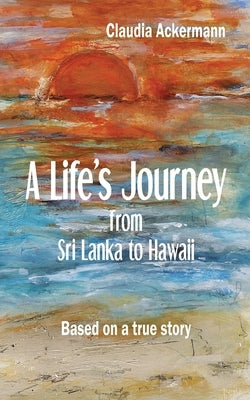 A Life's Journey from Sri Lanka to Hawaii by Ackermann, Claudia