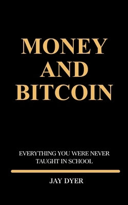 Money and Bitcoin: Everything You Were Never Taught In School by Goolsby, Johnnie