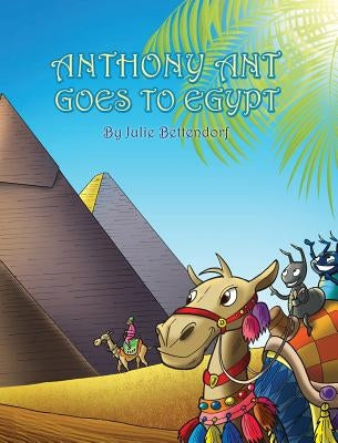 Anthony Ant Goes to Egypt by Bettendorf, Julie
