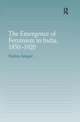 The Emergence of Feminism in India, 1850-1920 by Anagol, Padma