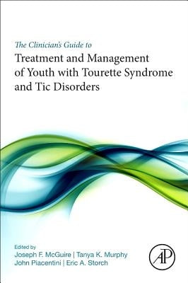 The Clinician's Guide to Treatment and Management of Youth with Tourette Syndrome and Tic Disorders by McGuire, Joseph F.