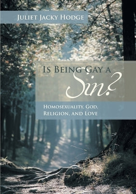 Is Being Gay a Sin?: Homosexuality, God, Religion, and Love by Hodge, Juliet Jacky