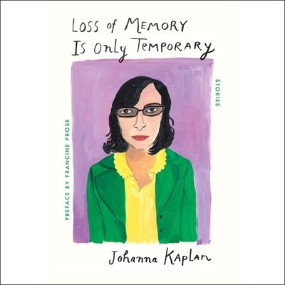 Loss of Memory Is Only Temporary: Stories by Kaplan, Johanna