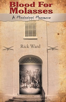 Blood for Molasses: A Mississippi Massacre by Ward, Rick