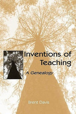 Inventions of Teaching: A Genealogy by Davis, Brent