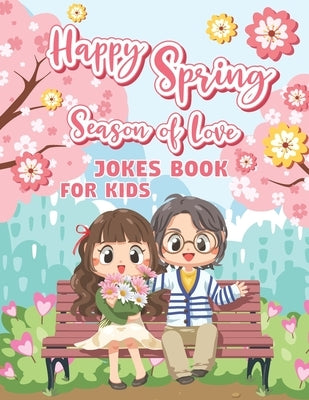 Happy Spring Season Of Love Jokes Book For Kids: Funny Spring Jokes and Coloring Book For Smart kids. by Book House, The Universal