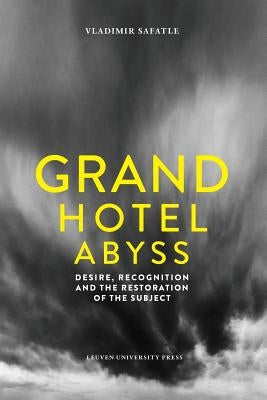 Grand Hotel Abyss: Desire, Recognition, and the Restoration of the Subject by Safatle, Vladimir