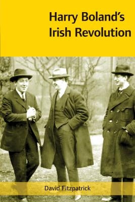 Harry Boland's Irish Revolution, 1887-1922 by Fitzpatrick, David