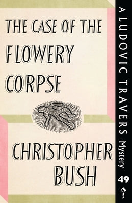 The Case of the Flowery Corpse: A Ludovic Travers Mystery by Bush, Christopher