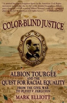 Color Blind Justice: Albion Tourg?e and the Quest for Racial Equality from the Civil War to Plessy V. Ferguson by Elliott, Mark