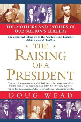 The Raising of a President: The Mothers and Fathers of Our Nation's Leaders by Wead, Doug