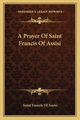 A Prayer of Saint Francis of Assisi by Assisi, Saint Francis of