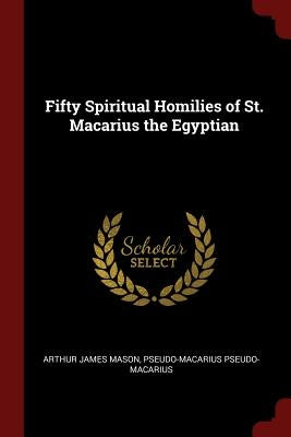 Fifty Spiritual Homilies of St. Macarius the Egyptian by Mason, Arthur James