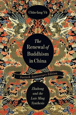 The Renewal of Buddhism in China: Zhuhong and the Late Ming Synthesis by Yü, Chün-Fang