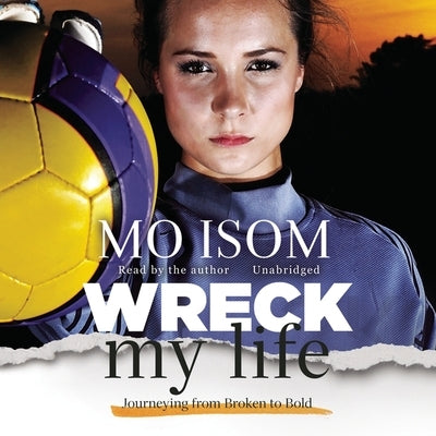 Wreck My Life: Journeying from Broken to Bold by Isom, Mo