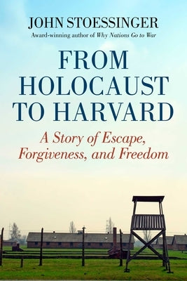 From Holocaust to Harvard: A Story of Escape, Forgiveness, and Freedom by Stoessinger, John