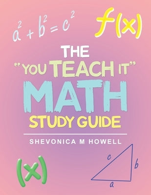 The You Teach It Math Study Guide by Howell, Shevonica M.