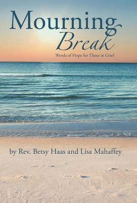Mourning Break: Words of Hope for Those in Grief by Haas, Betsy