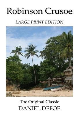 Robinson Crusoe - Large Print Edition - The Original Classic by Defoe, Daniel