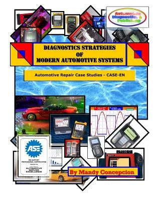 Automotive Repair Case Studies: Diagnostic Strategies of Modern Automotive Systems by Concepcion, Mandy
