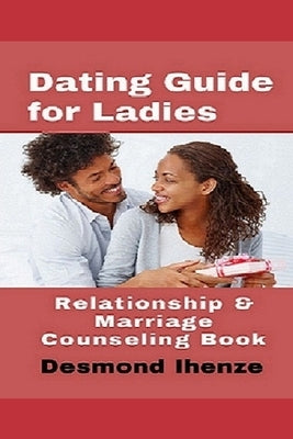 Dating Guide for Ladies: Relationship & Marriage Counseling Book by Ihenze, Desmond